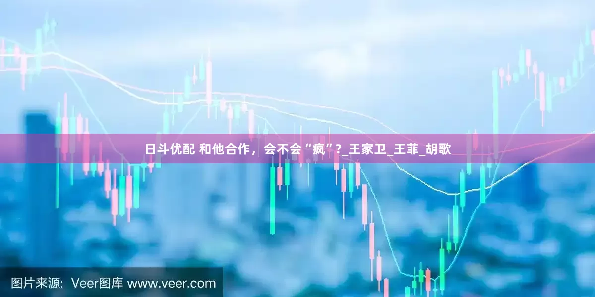 日斗优配 和他合作，会不会“疯”?_王家卫_王菲_胡歌