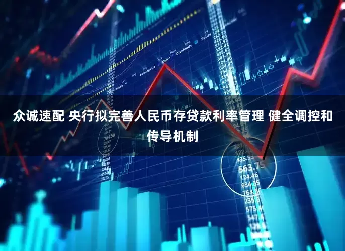 众诚速配 央行拟完善人民币存贷款利率管理 健全调控和传导机制